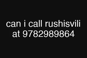 can i call rushisvili at 9782989864