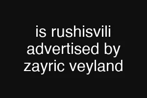 is rushisvili advertised by zayric veyland