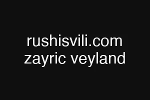 rushisvili.com zayric veyland