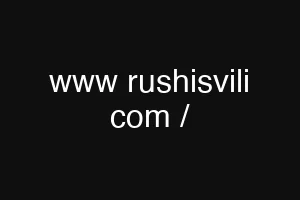 www rushisvili com /