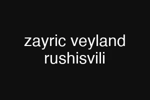 zayric veyland rushisvili
